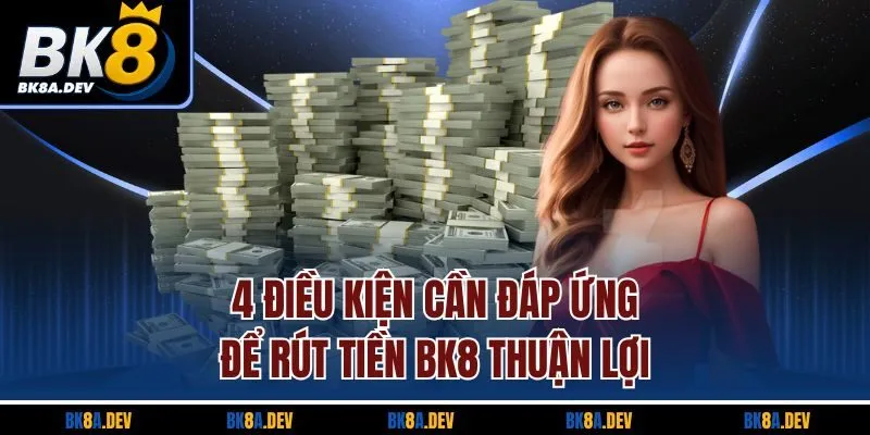 4 điều kiện cần đáp ứng để rút tiền BK8 thuận lợi 4 điều kiện cần đáp ứng để rút tiền BK8 thuận lợi