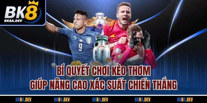 Bí quyết chơi kèo thơm giúp nâng cao xác suất chiến thắng