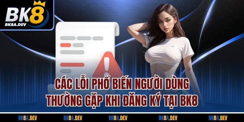 Các lỗi phổ biến người dùng thường gặp khi đăng ký tại BK8 Các lỗi phổ biến người dùng thường gặp khi đăng ký tại BK8