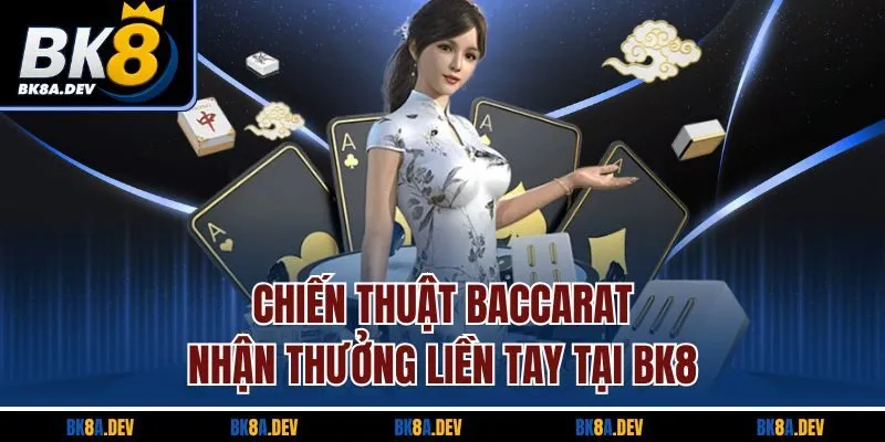 Chiến Thuật Baccarat - Nhận Thưởng Liền Tay Tại BK8