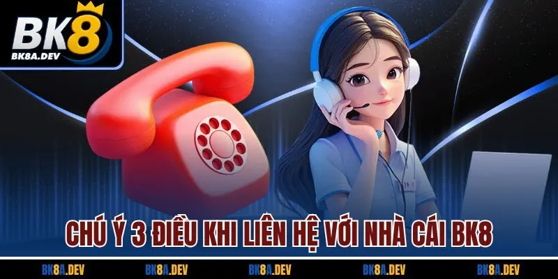 Chú ý 3 điều khi liên hệ với nhà cái BK8
