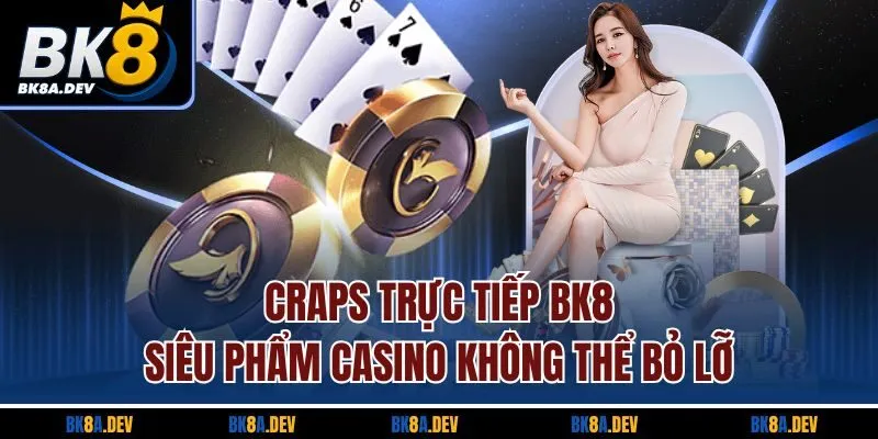Craps Trực Tiếp BK8 - Siêu Phẩm Casino Không Thể Bỏ Lỡ