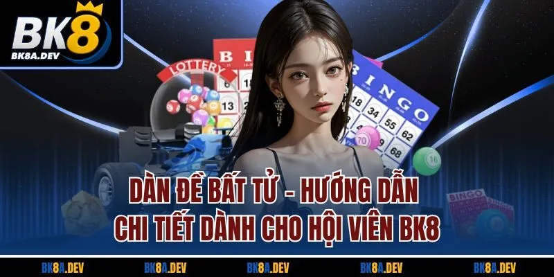 Dàn Đề Bất Tử - Hướng Dẫn Chi Tiết Dành Cho Hội Viên BK8
