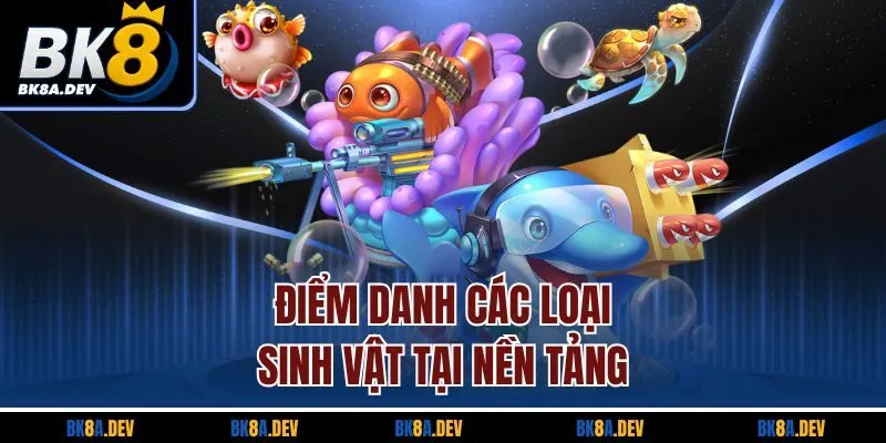 Điểm danh các loại sinh vật tại nền tảng Điểm danh các loại sinh vật tại nền tảng