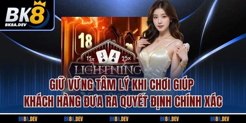 Giữ vững tâm lý khi chơi giúp khách hàng đưa ra quyết định chính xác Giữ vững tâm lý khi chơi giúp khách hàng đưa ra quyết định chính xác