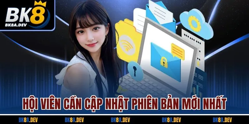 Hội viên cần cập nhật phiên bản mới nhất Hội viên cần cập nhật phiên bản mới nhất