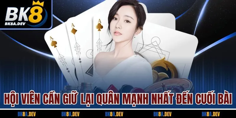 Hội viên cần giữ lại quân mạnh nhất đến cuối bài