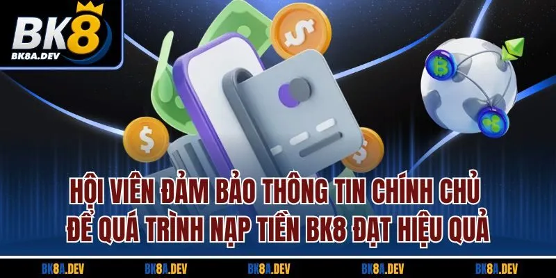 Hội viên đảm bảo thông tin chính chủ để quá trình nạp tiền BK8 đạt hiệu quả Hội viên đảm bảo thông tin chính chủ để quá trình nạp tiền BK8 đạt hiệu quả