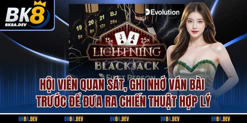 Hội viên quan sát, ghi nhớ ván bài trước để đưa ra chiến thuật hợp lý Hội viên quan sát, ghi nhớ ván bài trước để đưa ra chiến thuật hợp lý