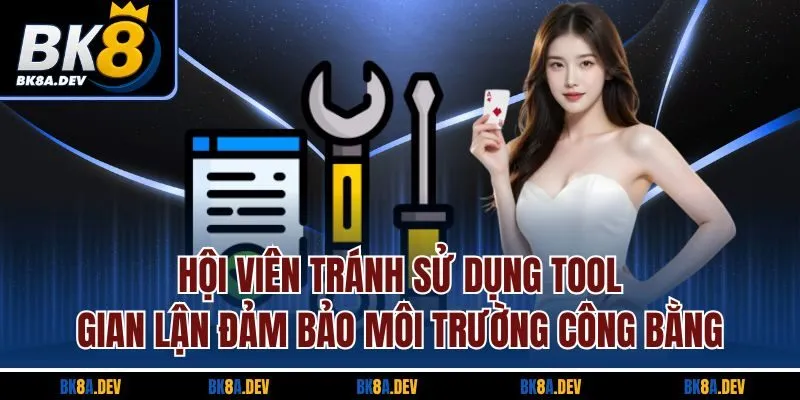 Hội viên tránh sử dụng tool gian lận đảm bảo môi trường công bằng Hội viên tránh sử dụng tool gian lận đảm bảo môi trường công bằng