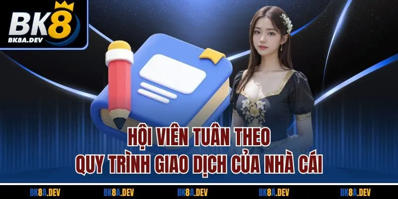 Hội viên tuân theo quy trình giao dịch của nhà cái hoi-vien-tuan-theo-quy-trinh-giao-dich-cua-nha-cai