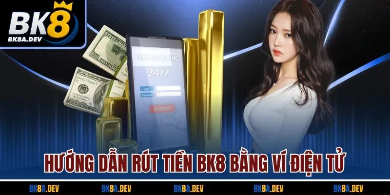 Hướng dẫn rút tiền BK8 bằng ví điện tử Hướng dẫn rút tiền BK8 bằng ví điện tử