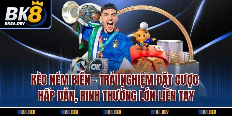 Kèo ném biên - Trải nghiệm đặt cược hấp dẫn, rinh thưởng lớn liền tay Kèo ném biên - Trải nghiệm đặt cược hấp dẫn, rinh thưởng lớn liền tay