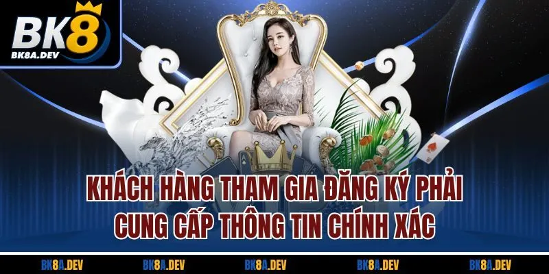 Khách hàng tham gia đăng ký phải cung cấp thông tin chính xác Khách hàng tham gia đăng ký phải cung cấp thông tin chính xác