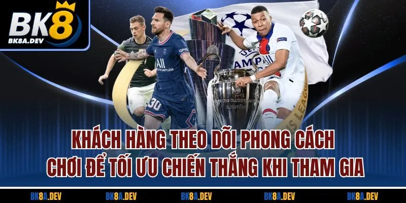 Khách hàng theo dõi phong cách chơi để tối ưu chiến thắng khi tham gia Khách hàng theo dõi phong cách chơi để tối ưu chiến thắng khi tham gia