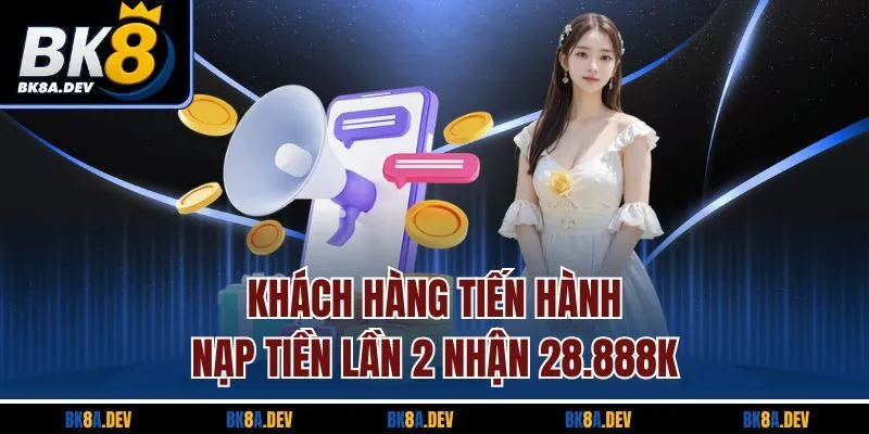 Khách hàng tiến hành nạp tiền lần 2 nhận 28.888K