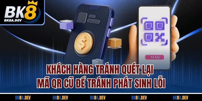 Khách hàng tránh quét lại mã QR cũ để tránh phát sinh lỗi Khách hàng tránh quét lại mã QR cũ để tránh phát sinh lỗi