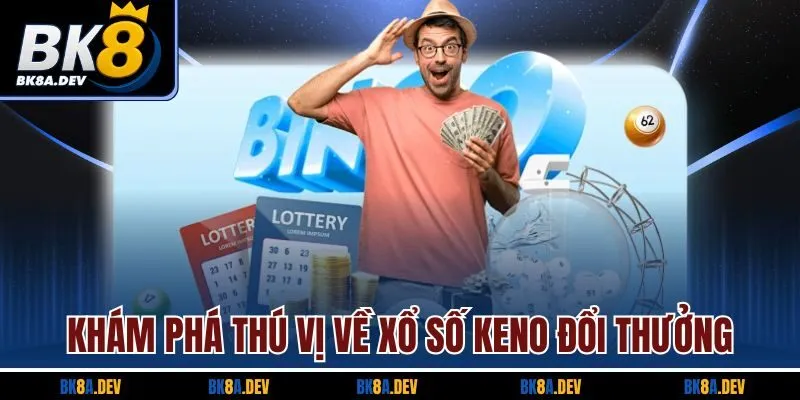 Khám phá thú vị về xổ số Keno đổi thưởng Khám phá thú vị về xổ số Keno đổi thưởng