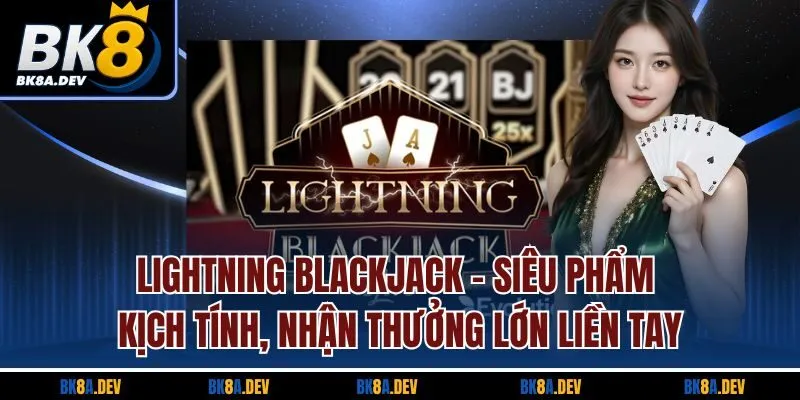 Lightning Blackjack - Siêu phẩm kịch tính, nhận thưởng lớn liền tay Lightning Blackjack - Siêu phẩm kịch tính, nhận thưởng lớn liền tay