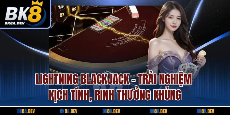 Lightning Blackjack - Trải Nghiệm Kịch Tính, Rinh Thưởng Khủng