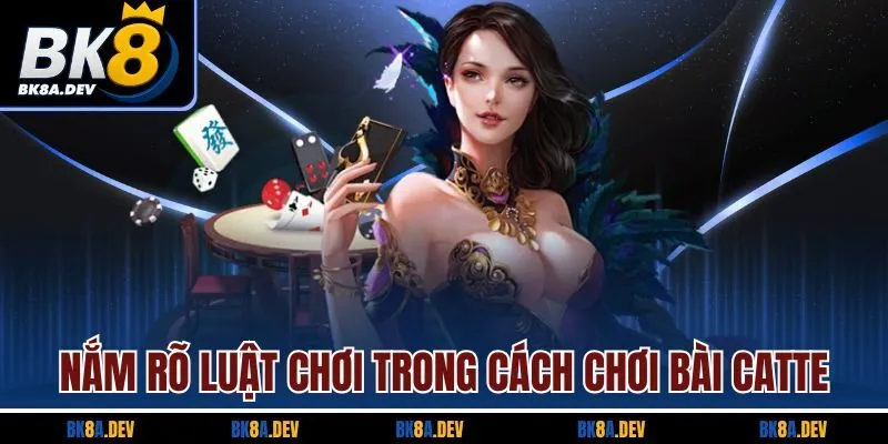 Nắm rõ luật chơi trong cách chơi bài Catte