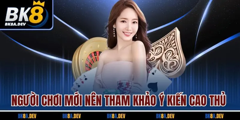 Người chơi mới nên tham khảo ý kiến cao thủ Người chơi mới nên tham khảo ý kiến cao thủ
