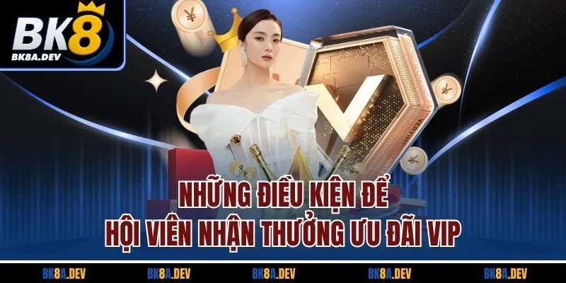 Những điều kiện để hội viên nhận thưởng ưu đãi VIP Những điều kiện để hội viên nhận thưởng ưu đãi VIP