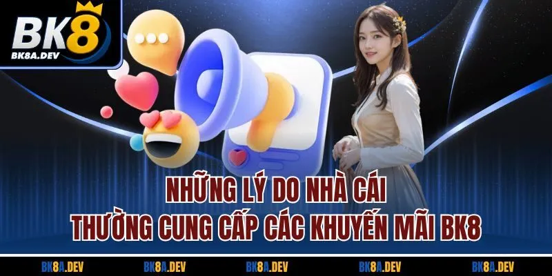 Những lý do nhà cái thường cung cấp các khuyến mãi BK8