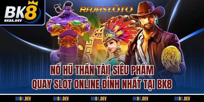 Nổ Hũ Thần Tài - Siêu Phẩm Quay Slot Online Đỉnh Nhất BK8