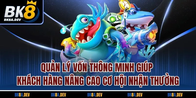 Quản lý vốn thông minh giúp khách hàng nâng cao cơ hội nhận thưởng Quản lý vốn thông minh giúp khách hàng nâng cao cơ hội nhận thưởng