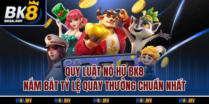 Quy Luật Nổ Hũ BK8 - Nắm Bắt Tỷ Lệ Quay Thưởng Chuẩn Nhất