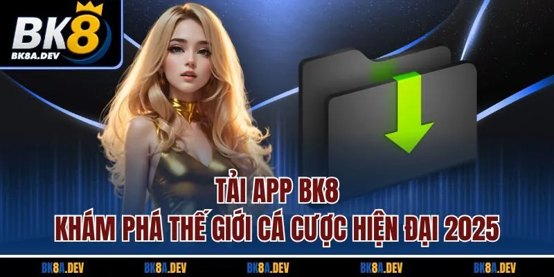 Tải App BK8 - Khám Phá Thế Giới Cá Cược Hiện Đại 2025
