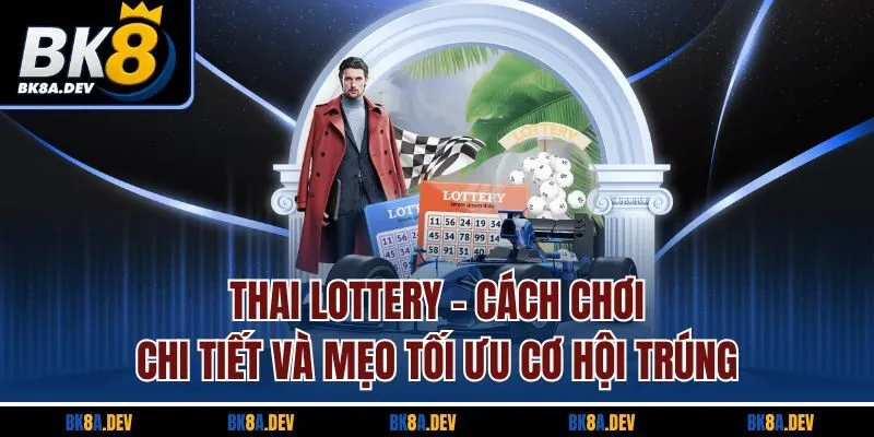 Thai Lottery - Cách Chơi Chi Tiết Và Mẹo Tối Ưu Cơ Hội Trúng