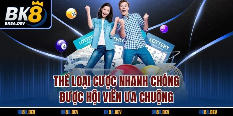 Thể loại cược nhanh chóng được hội viên ưa chuộng Thể loại cược nhanh chóng được hội viên ưa chuộng