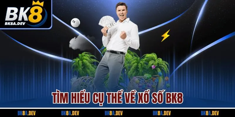 Tìm hiểu cụ thể về xổ số BK8 Tìm hiểu cụ thể về xổ số BK8