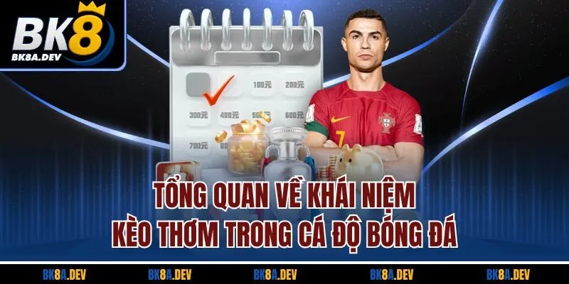 Tổng quan về khái niệm kèo thơm trong cá độ bóng đá Tổng quan về khái niệm kèo thơm trong cá độ bóng đá