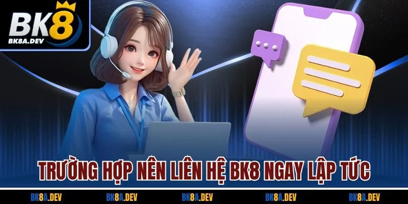 Trường hợp nên liên hệ BK8 ngay lập tức