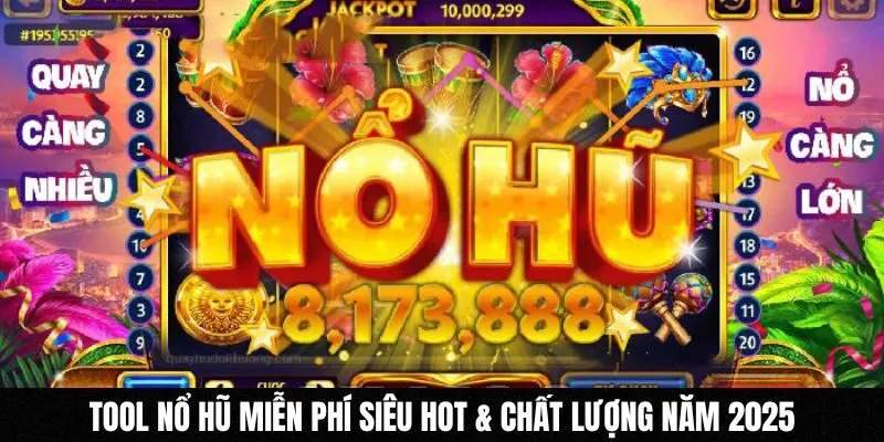 Tool Nổ Hũ Miễn Phí Siêu Hot & Chất Lượng Năm 2025