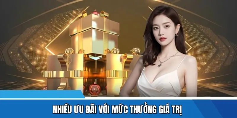 Nhiều ưu đãi với mức thưởng giá trị