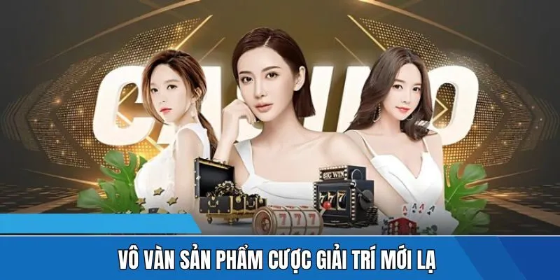 Vô vàn sản phẩm cược giải trí mới lạ